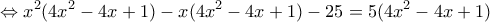 \displaystyle{\Leftrightarrow  x^2(4x^2-4x+1)- x(4x^2-4x+1) -25 =5(4x^2-4x+1)}
