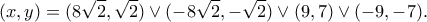 \displaystyle{(x,y)=(8\sqrt{2},\sqrt{2})\vee (-8\sqrt{2},-\sqrt{2})\vee (9,7)\vee (-9,-7).}
