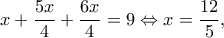 \displaystyle{x + \frac{{5x}}{4} + \frac{{6x}}{4} = 9 \Leftrightarrow x = \frac{{12}}{5},}