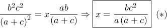 \dfrac{{{b^2}{c^2}}}{{{{\left( {a + c} \right)}^2}}} = x\dfrac{{ab}}{{\left( {a + c} \right)}} \Rightarrow \boxed{x = \dfrac{{b{c^2}}}{{a\left( {a + c} \right)}}}\,\,\left(  *  \right)