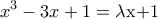 \displaystyle{{{x}^{3}}-3x+1=\text{ }\!\!\lambda\!\!\text{ x+1}}