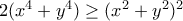 2(x^{4}+y^{4})\geq (x^{2}+y^{2})^{2} 2(x^{4}+y^{4})\geq (x^{2}+y^{2})^{2}