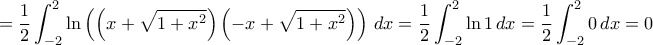 \displaystyle{= \dfrac {1}{2} \int_{-2}^{2} \ln \left ( \left( x + \sqrt{1 + x^2} \right) \left( -x + \sqrt{1 + x^2} \right) \right ) \, dx=\dfrac {1}{2} \int_{-2}^{2} \ln 1\, dx = \dfrac {1}{2} \int_{-2}^{2} 0\, dx =0} \displaystyle{= \dfrac {1}{2} \int_{-2}^{2} \ln \left ( \left( x + \sqrt{1 + x^2} \right) \left( -x + \sqrt{1 + x^2} \right) \right ) \, dx=\dfrac {1}{2} \int_{-2}^{2} \ln 1\, dx = \dfrac {1}{2} \int_{-2}^{2} 0\, dx =0}
