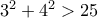 3^2+4^2>25