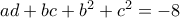 ad+bc+b^{2}+c^{2}=\allowbreak -8