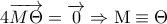\displaystyle{4\overrightarrow {M\Theta } = \overrightarrow 0 \Rightarrow {\rm M} \equiv \Theta } \displaystyle{4\overrightarrow {M\Theta } = \overrightarrow 0 \Rightarrow {\rm M} \equiv \Theta }