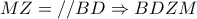 \displaystyle{MZ = //BD \Rightarrow BDZM}