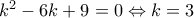 k^2-6k+9=0\Leftrightarrow k=3