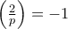 \left( \frac{2}{p}\right) = -1