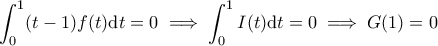 \displaystyle \int_0^1 (t-1) f(t) \mathrm{d}t = 0 \implies \int_0^1 I(t) \mathrm{d}t = 0 \implies G(1) = 0