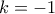 \displaystyle{k =  - 1}