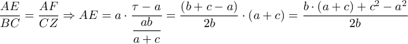 \dfrac{AE}{BC}=\dfrac{AF}{CZ}\Rightarrow AE=a\cdot \dfrac{\tau -a}{\dfrac{ab}{a+c}}=\dfrac{\left( b+c-a \right)}{2b}\cdot \left( a+c \right)=\dfrac{b\cdot \left( a+c \right)+{{c}^{2}}-{{a}^{2}}}{2b}