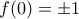\displaystyle{f(0)=\pm1}