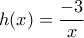 \displaystyle{h(x)=\frac{-3}{x}}