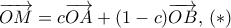 \displaystyle \overrightarrow {OM}=  c\overrightarrow {OA}+ (1-c) \overrightarrow {OB}, \, (*)