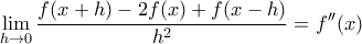 \displaystyle{\lim_{h\to0}\frac{f(x+h)-2f(x)+f(x-h)}{h^2}=f{''}(x)}