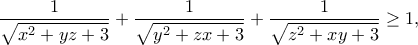 \displaystyle{\frac{1}{\sqrt{x^2+yz+3}}+\frac{1}{\sqrt{y^2+zx+3}}+\frac{1}{\sqrt{z^2+xy+3}}\geq 1,}