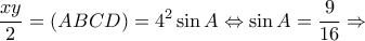\displaystyle \frac{{xy}}{2} = (ABCD) = {4^2}\sin A \Leftrightarrow \sin A = \frac{9}{{16}} \Rightarrow 