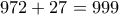 972 +27 = 999