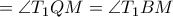 = \angle T_1QM = \angle T_1BM
