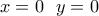 \displaystyle{x=0\text{ }\text{ }y=0}