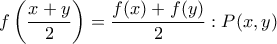 \displaystyle{f\left(\frac{x+y}{2}\right)=\frac{f(x)+f(y)}{2}:P(x,y)}