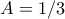 A=1/3