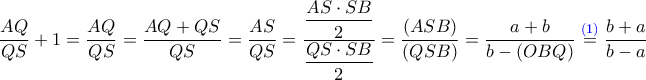 \dfrac{AQ}{QS} + 1= \dfrac{AQ}{QS} = \dfrac{AQ+QS}{QS} =\dfrac{AS}{QS} = \dfrac{\dfrac{AS \cdot SB}{2}}{\dfrac{QS \cdot SB}{2}} = \dfrac{(ASB)}{(QSB)}= \dfrac{a + b}{b-(OBQ)}\overset{ {\color{blue}(1)} }{=} \dfrac{b+a}{b-a} \dfrac{AQ}{QS} + 1= \dfrac{AQ}{QS} = \dfrac{AQ+QS}{QS} =\dfrac{AS}{QS} = \dfrac{\dfrac{AS \cdot SB}{2}}{\dfrac{QS \cdot SB}{2}} = \dfrac{(ASB)}{(QSB)}= \dfrac{a + b}{b-(OBQ)}\overset{ {\color{blue}(1)} }{=} \dfrac{b+a}{b-a}