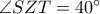 \angle{SZT}=40^{\circ}