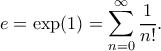 \displaystyle e = \exp(1) = \sum_{n=0}^{\infty} \frac{1}{n!}. \displaystyle e = \exp(1) = \sum_{n=0}^{\infty} \frac{1}{n!}.