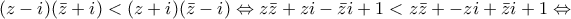 (z-i)(\bar{z}+i)<(z+i)(\bar{z}-i)\Leftrightarrow z\bar{z}+zi-\bar{z}i+1<z\bar{z}+-zi+\bar{z}i+1\Leftrightarrow (z-i)(\bar{z}+i)<(z+i)(\bar{z}-i)\Leftrightarrow z\bar{z}+zi-\bar{z}i+1<z\bar{z}+-zi+\bar{z}i+1\Leftrightarrow