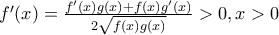 {f}'(x)=\frac{{f}'(x)g(x)+f(x){g}'(x)}{2\sqrt{f(x)g(x)}}> 0, x> 0