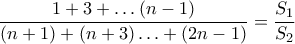 \dfrac{1+3+\ldots (n-1)}{(n+1)+ (n+3)  \ldots +(2n-1)}=\dfrac{S_1}{S_2}