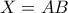 X=AB