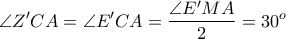 \displaystyle \angle Z'CA = \angle E'CA = \frac{\angle E'MA}{2} = 30^{o}