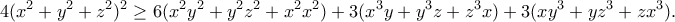 \displaystyle{4(x^2+y^2+z^2)^2\geq 6(x^2y^2+y^2z^2+x^2x^2)+3(x^3y+y^3z+z^3x)+3(xy^3+yz^3+zx^3).} \displaystyle{4(x^2+y^2+z^2)^2\geq 6(x^2y^2+y^2z^2+x^2x^2)+3(x^3y+y^3z+z^3x)+3(xy^3+yz^3+zx^3).}