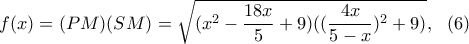 \displaystyle{f(x)=(PM)(SM)=\sqrt{(x^2-\frac{18x}{5}+9)((\frac{4x}{5-x})^2+9)}, \  \  (6) }
