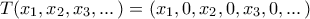 T(x_1, x_2, x_3, ...\, )= (x_1, 0, x_2, 0, x_3, 0, ...\, )