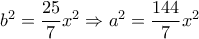 b^2= \dfrac{25}{7}x^2 \Rightarrow a^2= \dfrac{144}{7}x^2 b^2= \dfrac{25}{7}x^2 \Rightarrow a^2= \dfrac{144}{7}x^2