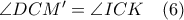 \angle DCM'= \angle ICK \quad (6)