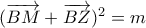 (\overrightarrow{BM}+\overrightarrow{BZ})^{2}=m (\overrightarrow{BM}+\overrightarrow{BZ})^{2}=m