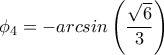 \phi _4=-arcsin\left(\dfrac{\sqrt{6}}{3}\right) \phi _4=-arcsin\left(\dfrac{\sqrt{6}}{3}\right)