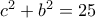c^2 +b^2=25