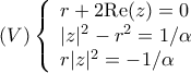 (V)\left\{\begin{array}{ll} r+2{\rm Re}(z)=0\\ 
|z|^2-r^2=1/\alpha\\ r|z|^2=-1/\alpha 
\end{array}\right.
