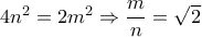 4n^2=2m^2 \Rightarrow \dfrac{m}{n}= \sqrt{2} 4n^2=2m^2 \Rightarrow \dfrac{m}{n}= \sqrt{2}