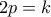 2p=k
