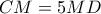 CM=5MD