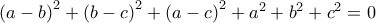 \left(a-b \right)^{2}+\left(b-c \right)^{2}+\left(a-c \right)^{2}+a^{2}+b^{2}+c^{2}=0