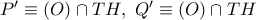 P'\equiv (O)\cap TH,\ Q'\equiv (O)\cap TH