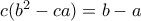 c(b^{2}-ca)=b-a